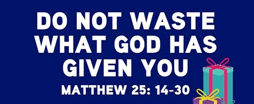 Do Not Waste What God Has Given You